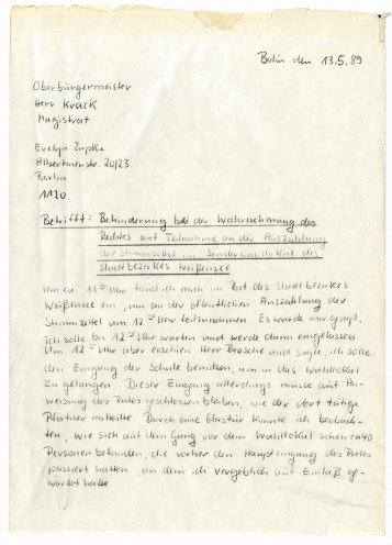 „Ich fühlte mich diskriminiert“: Am 13. Mai 1989 schreibt Evelyn Zupke an den Oberbürgermeister von Ost-Berlin. Sie beschwert sich darüber, bei der Auszählung der Stimmzettel im Sonderwahllokal des Stadtbezirks Weißensee behindert worden zu sein....
